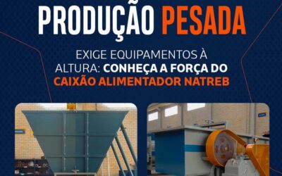 Produção pesada exige equipamentos à altura: conheça a força do Caixão Alimentador NATREB
